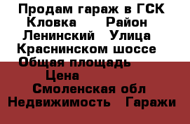 Продам гараж в ГСК“Кловка-3“ › Район ­ Ленинский › Улица ­ Краснинском шоссе › Общая площадь ­ 20 › Цена ­ 160 000 - Смоленская обл. Недвижимость » Гаражи   